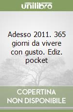 Adesso 2011. 365 giorni da vivere con gusto. Ediz. pocket libro