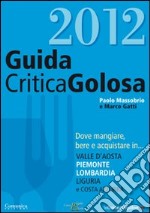 GuidaCriticaGolosa al Piemonte, Lombardia, Liguria, Valle d'Aosta e Costa Azzurra 2012 libro