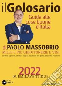 Il golosario 2022. Guida alle cose buone d'Italia