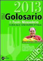 Il golosario 2013. Guida alle cose buone d'Italia libro