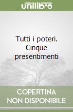 Tutti i poteri. Cinque presentimenti libro