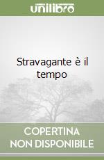 Stravagante è il tempo