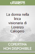 La donna nella lirica visionaria di Lorenzo Calogero libro