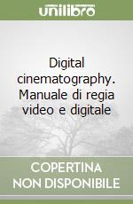 Digital cinematography. Manuale di regia video e digitale libro