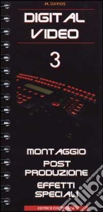 Digital video. Vol. 3: Montaggio, post-produzione, effetti speciali libro