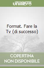 Format. Fare la Tv (di successo) libro