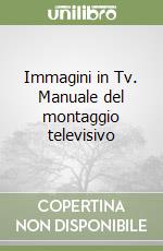 Immagini in Tv. Manuale del montaggio televisivo libro