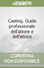 Casting. Guida professionale dell'attore e dell'attrice