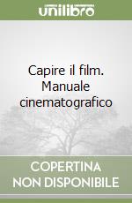 Capire il film. Manuale cinematografico libro