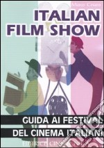 Italian film show. Guida ai festival del cinema italiani libro