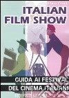 Italian film show. Guida ai festival del cinema italiani libro