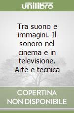 Tra suono e immagini. Il sonoro nel cinema e in televisione. Arte e tecnica