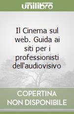 Il Cinema sul web. Guida ai siti per i professionisti dell'audiovisivo libro