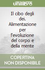 Il cibo degli dei. Alimentazione per l'evoluzione del corpo e della mente libro