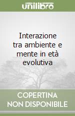 Interazione tra ambiente e mente in età evolutiva libro