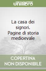 La casa dei signori. Pagine di storia medioevale libro