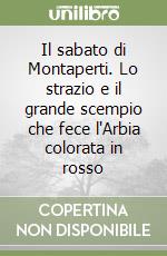 Il sabato di Montaperti. Lo strazio e il grande scempio che fece l'Arbia colorata in rosso libro