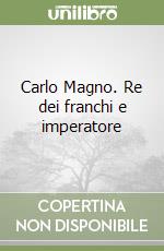 Carlo Magno. Re dei franchi e imperatore libro