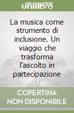 La musica come strumento di inclusione. Un viaggio che trasforma l'ascolto in partecipazione