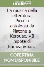La musica nella letteratura. Piccola antologia da Platone a Kerouac. «Il nipote di Rameau» di Diderot e «Mozart e Salieri» di Puskin libro