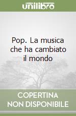 Pop. La musica che ha cambiato il mondo libro