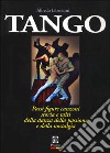 Tango. La storia, i miti, i testi, i passi e le figure della danza dell'amore libro