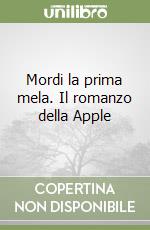 Mordi la prima mela. Il romanzo della Apple libro