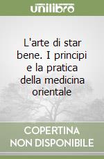 L'arte di star bene. I principi e la pratica della medicina orientale libro