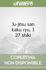 Ju-jitsu san kaku ryu. I 27 shiki libro