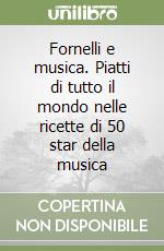 Fornelli e musica. Piatti di tutto il mondo nelle ricette di 50 star della musica libro