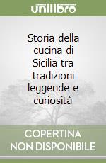 Storia della cucina di Sicilia tra tradizioni leggende e curiosità