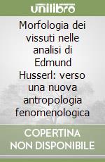 Morfologia dei vissuti nelle analisi di Edmund Husserl: verso una nuova antropologia fenomenologica libro