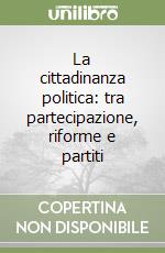 La cittadinanza politica: tra partecipazione, riforme e partiti