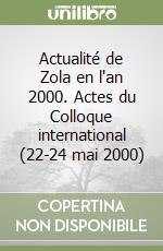 Actualité de Zola en l'an 2000. Actes du Colloque international (22-24 mai 2000)