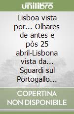Lisboa vista por... Olhares de antes e pòs 25 abril-Lisbona vista da... Sguardi sul Portogallo prima e dopo il 25 aprile. Atti del Convegno internazionale (2004)