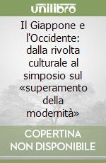 Il Giappone e l'Occidente: dalla rivolta culturale al simposio sul «superamento della modernità» libro