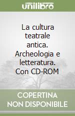 La cultura teatrale antica. Archeologia e letteratura. Con CD-ROM libro