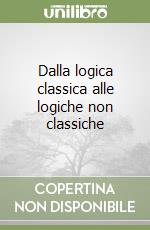 Dalla logica classica alle logiche non classiche libro