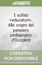 I sofisti «educatori». Alle origini del pensiero pedagogico d'Occident