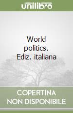 World politics. Ediz. italiana libro