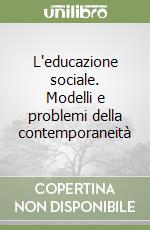 L'educazione sociale. Modelli e problemi della contemporaneità libro