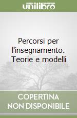 Percorsi per l'insegnamento. Teorie e modelli libro