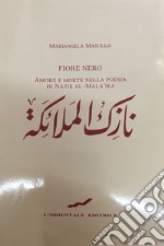 Fiore nero. Amore e morte nella poesia di Nazik al-Mala'ika