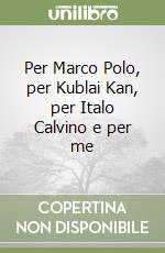 Per Marco Polo, per Kublai Kan, per Italo Calvino e per me libro