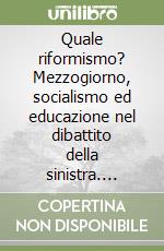 Quale riformismo? Mezzogiorno, socialismo ed educazione nel dibattito della sinistra. 1976-1998 libro