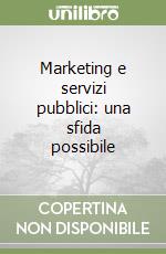 Marketing e servizi pubblici: una sfida possibile libro