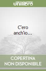 C'ero anch'io... libro