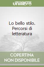 Lo bello stilo. Percorsi di letteratura libro