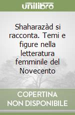 Shaharazàd si racconta. Temi e figure nella letteratura femminile del Novecento libro