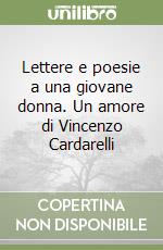 Lettere e poesie a una giovane donna. Un amore di Vincenzo Cardarelli libro